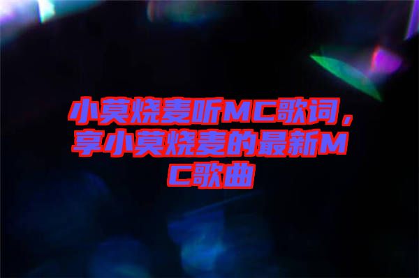 小莫燒麥聽MC歌詞，享小莫燒麥的最新MC歌曲