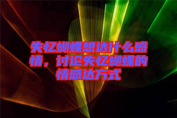 失憶蝴蝶想達什么感情，討論失憶蝴蝶的情感達方式