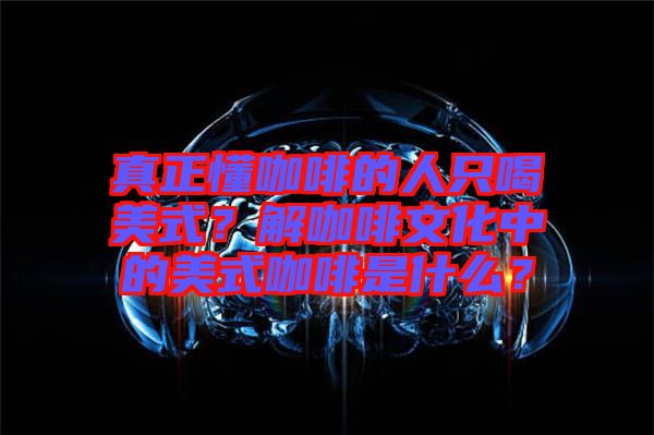 真正懂咖啡的人只喝美式？解咖啡文化中的美式咖啡是什么？