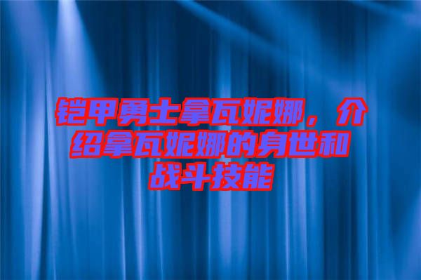 鎧甲勇士拿瓦妮娜，介紹拿瓦妮娜的身世和戰(zhàn)斗技能