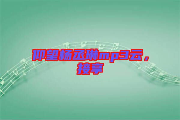 仰望楊丞琳mp3云，接享