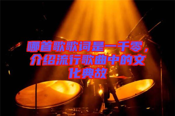 哪首歌歌詞是一千零，介紹流行歌曲中的文化典故