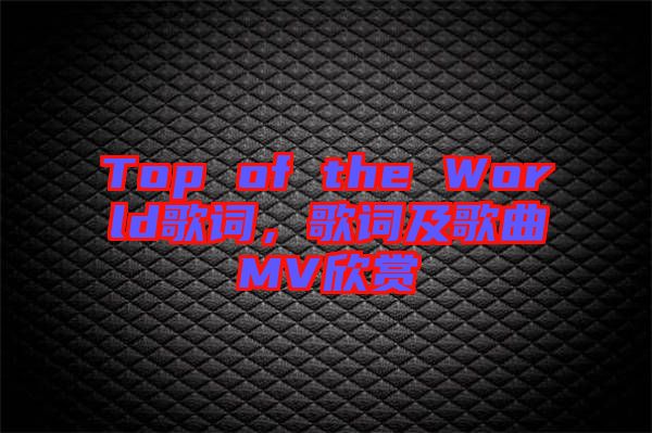 Top of the World歌詞，歌詞及歌曲MV欣賞