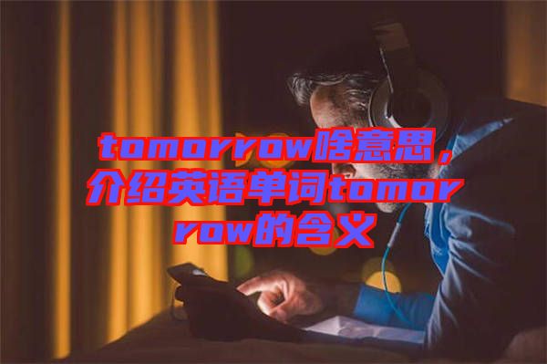 tomorrow啥意思，介紹英語(yǔ)單詞tomorrow的含義