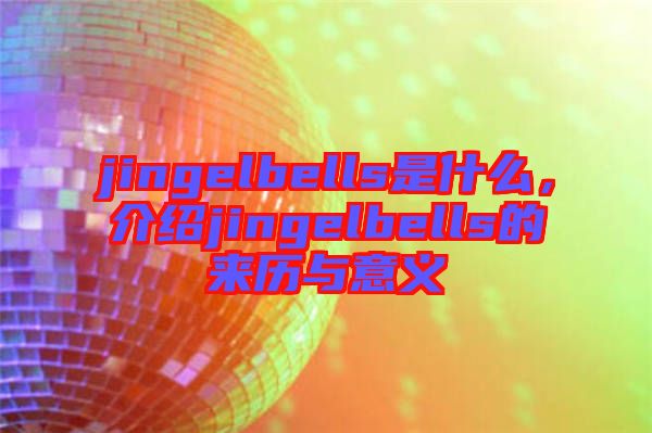 jingelbells是什么，介紹jingelbells的來(lái)歷與意義