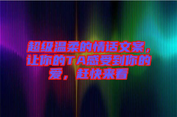 超級溫柔的情話文案，讓你的TA感受到你的愛，趕快來看