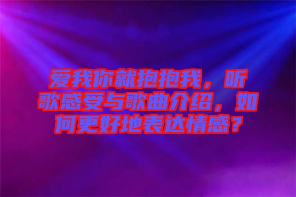 愛我你就抱抱我，聽歌感受與歌曲介紹，如何更好地表達情感？