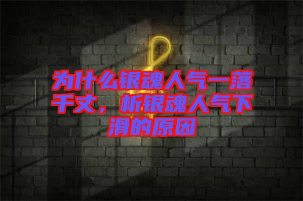 為什么銀魂人氣一落千丈，析銀魂人氣下滑的原因