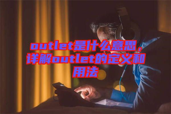 outlet是什么意思，詳解outlet的定義和用法