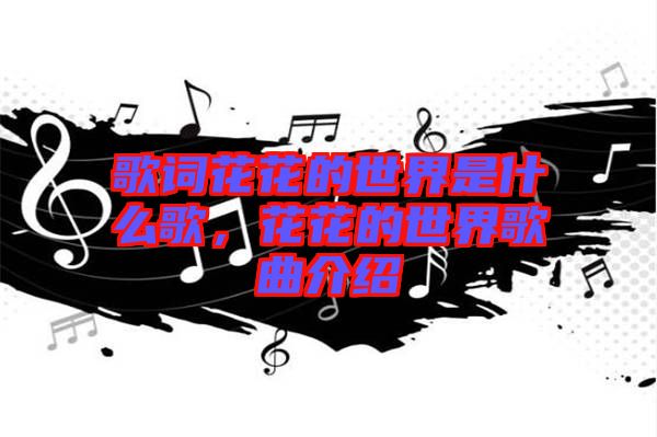 歌詞花花的世界是什么歌，花花的世界歌曲介紹