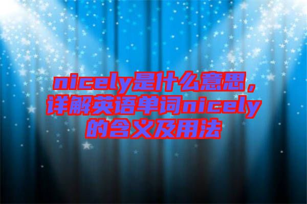 nicely是什么意思，詳解英語單詞nicely的含義及用法