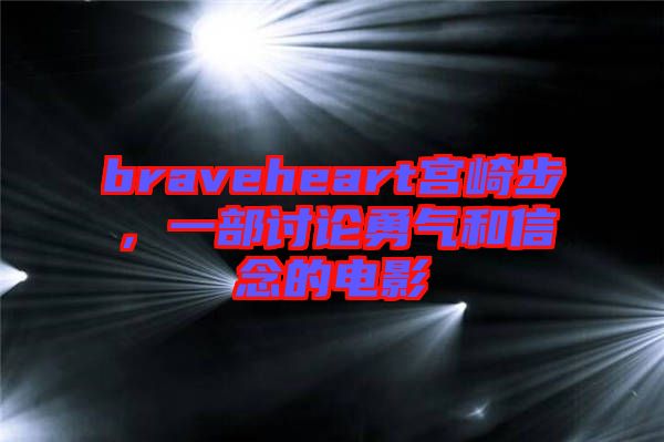 braveheart宮崎步，一部討論勇氣和信念的電影