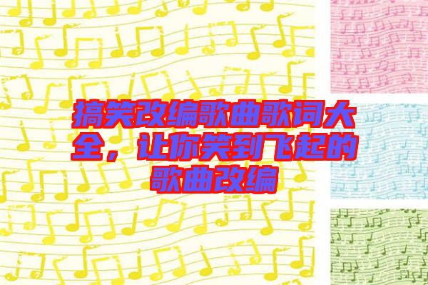 搞笑改編歌曲歌詞大全，讓你笑到飛起的歌曲改編