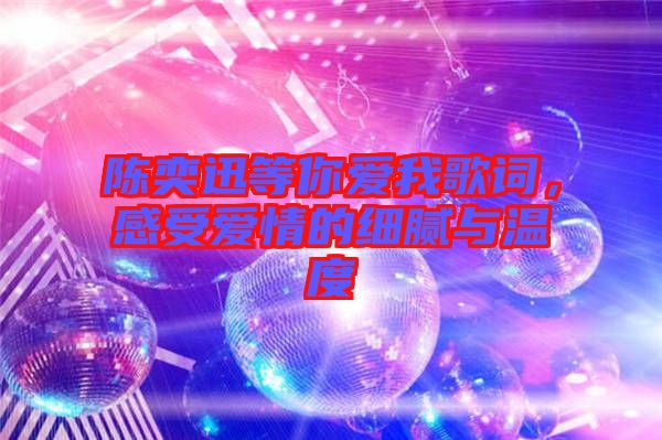 陳奕迅等你愛我歌詞，感受愛情的細膩與溫度