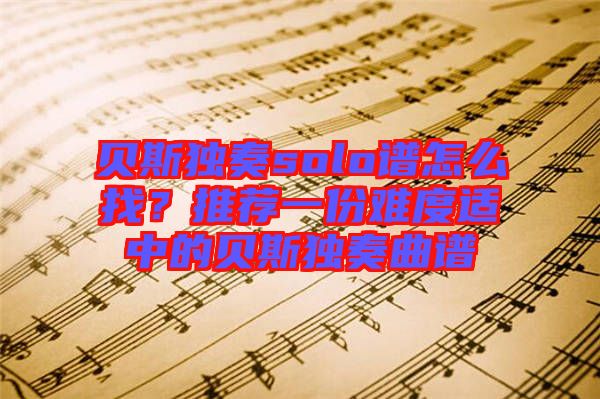 貝斯獨奏solo譜怎么找？推薦一份難度適中的貝斯獨奏曲譜