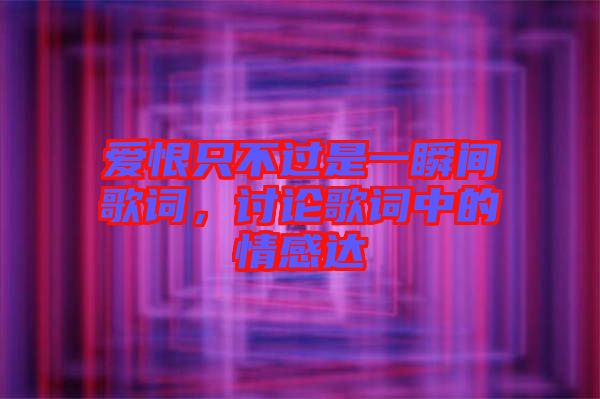 愛恨只不過是一瞬間歌詞，討論歌詞中的情感達(dá)