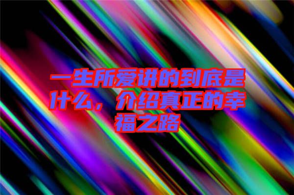 一生所愛講的到底是什么，介紹真正的幸福之路