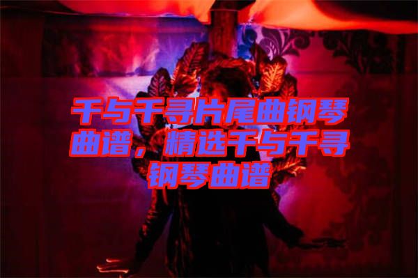 千與千尋片尾曲鋼琴曲譜，精選千與千尋鋼琴曲譜