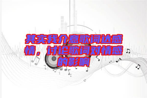 其實我介意歌詞達感情，討論歌詞對情感的影響