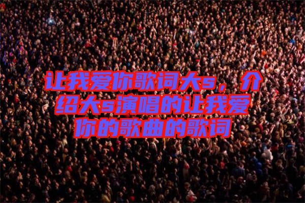 讓我愛你歌詞大s，介紹大s演唱的讓我愛你的歌曲的歌詞