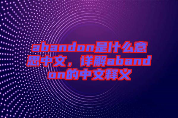 abandon是什么意思中文，詳解abandon的中文釋義