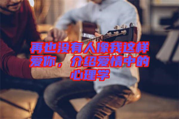 再也沒有人像我這樣愛你，介紹愛情中的心理學(xué)