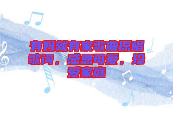 有媽就有家歌曲原唱歌詞，感恩母愛，珍愛家庭