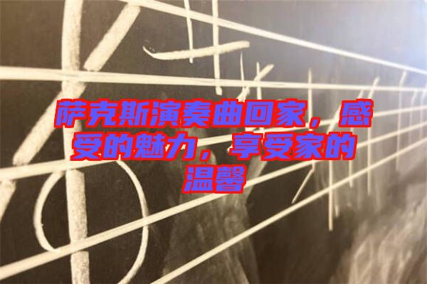 薩克斯演奏曲回家，感受的魅力，享受家的溫馨