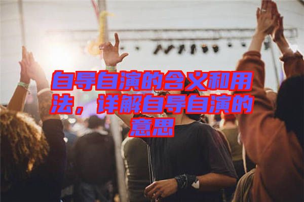 自導自演的含義和用法，詳解自導自演的意思