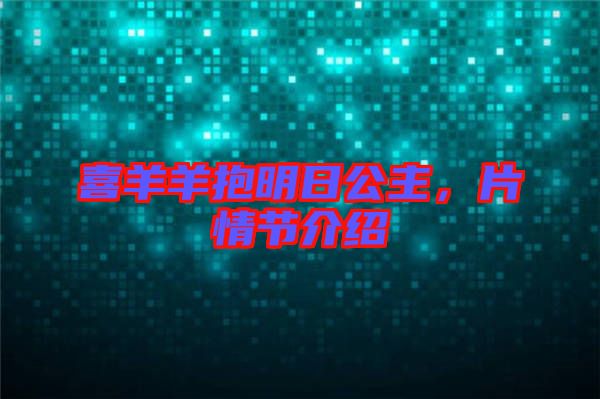 喜羊羊抱明日公主，片情節(jié)介紹