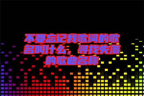 不要忘記我歌詞的歌名叫什么，尋找失落的歌曲名稱