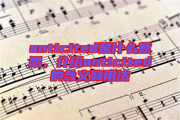 anticited是什么意思，介紹anticited的含義和用法