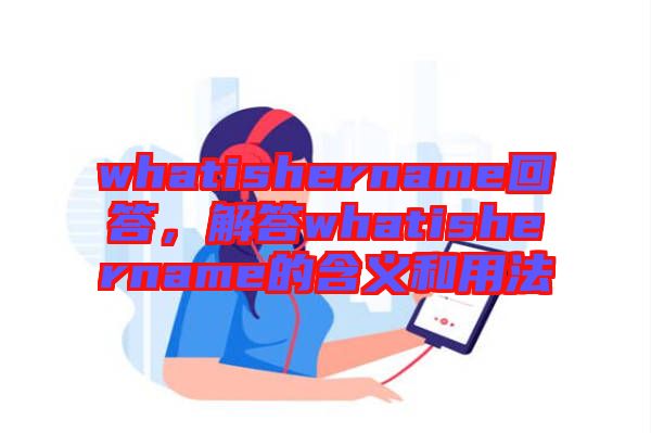 whatishername回答，解答whatishername的含義和用法