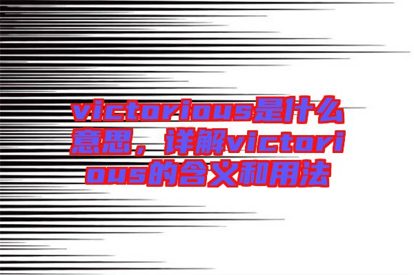 victorious是什么意思，詳解victorious的含義和用法