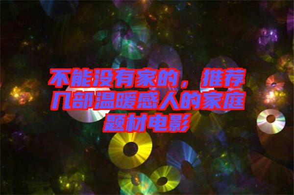 不能沒有家的，推薦幾部溫暖感人的家庭題材電影