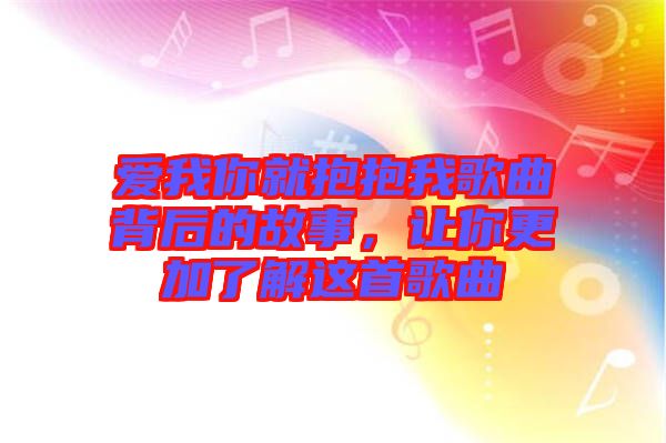 愛我你就抱抱我歌曲背后的故事，讓你更加了解這首歌曲