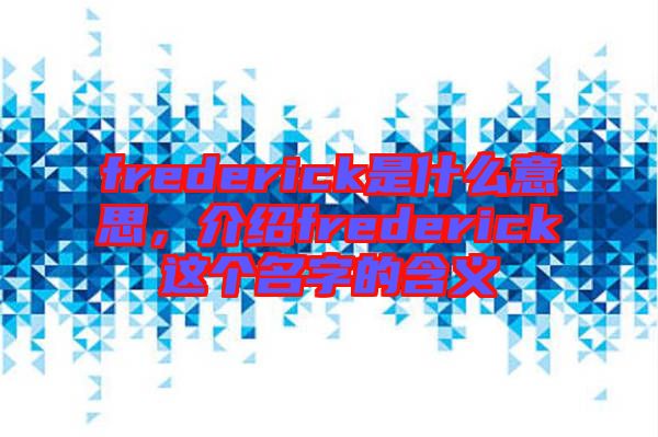 frederick是什么意思，介紹frederick這個名字的含義