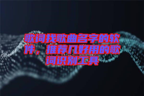 歌詞找歌曲名字的軟件，推薦幾好用的歌詞識別工具