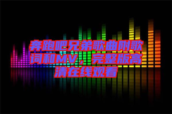 奔跑吧兄弟歌曲附歌詞和MV，完整版高清在線觀看