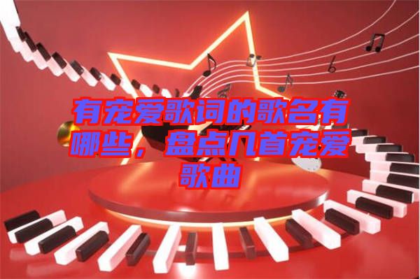 有寵愛歌詞的歌名有哪些，盤點(diǎn)幾首寵愛歌曲