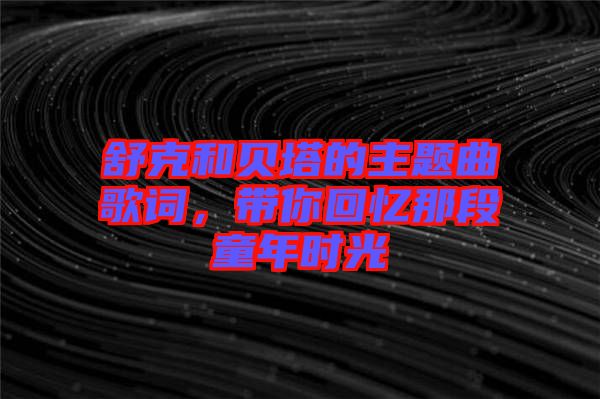 舒克和貝塔的主題曲歌詞，帶你回憶那段童年時光