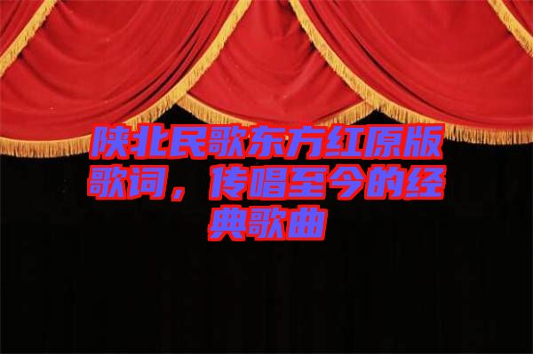 陜北民歌東方紅原版歌詞，傳唱至今的經(jīng)典歌曲