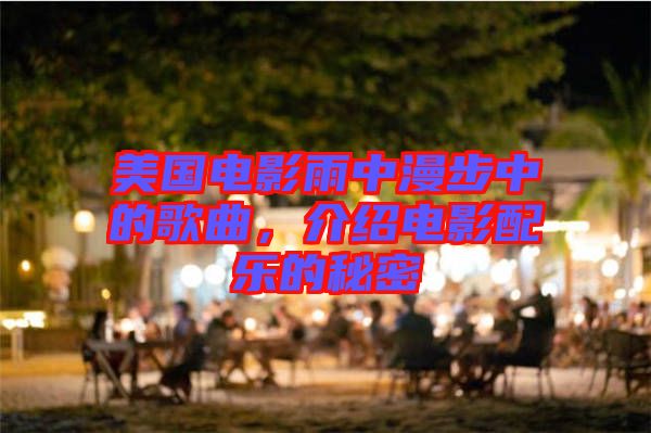 美國電影雨中漫步中的歌曲，介紹電影配樂的秘密