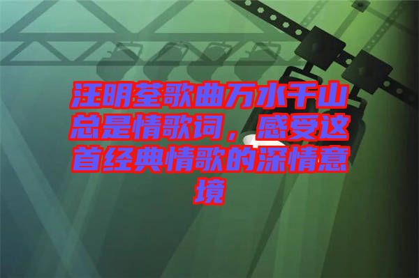 汪明荃歌曲萬水千山總是情歌詞，感受這首經(jīng)典情歌的深情意境