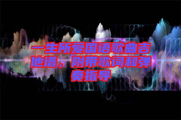 一生所愛國語歌曲吉他譜，附帶歌詞和彈奏指導(dǎo)