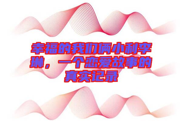 幸福的我們倆小利李琳，一個戀愛故事的真實(shí)記錄