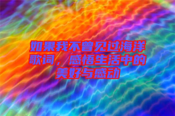 如果我不曾見過海洋歌詞，感悟生活中的美好與感動(dòng)