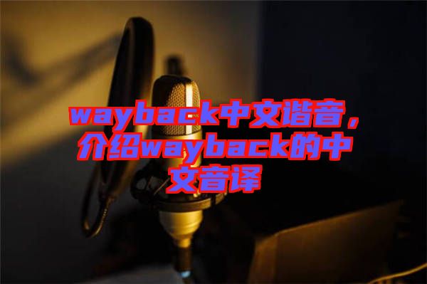 wayback中文諧音，介紹wayback的中文音譯