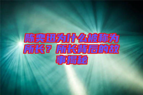 陳奕迅為什么被稱為所長？所長背后的故事揭秘