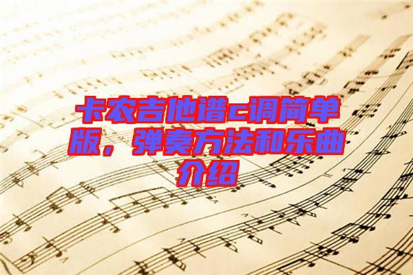 卡農(nóng)吉他譜c調(diào)簡單版，彈奏方法和樂曲介紹